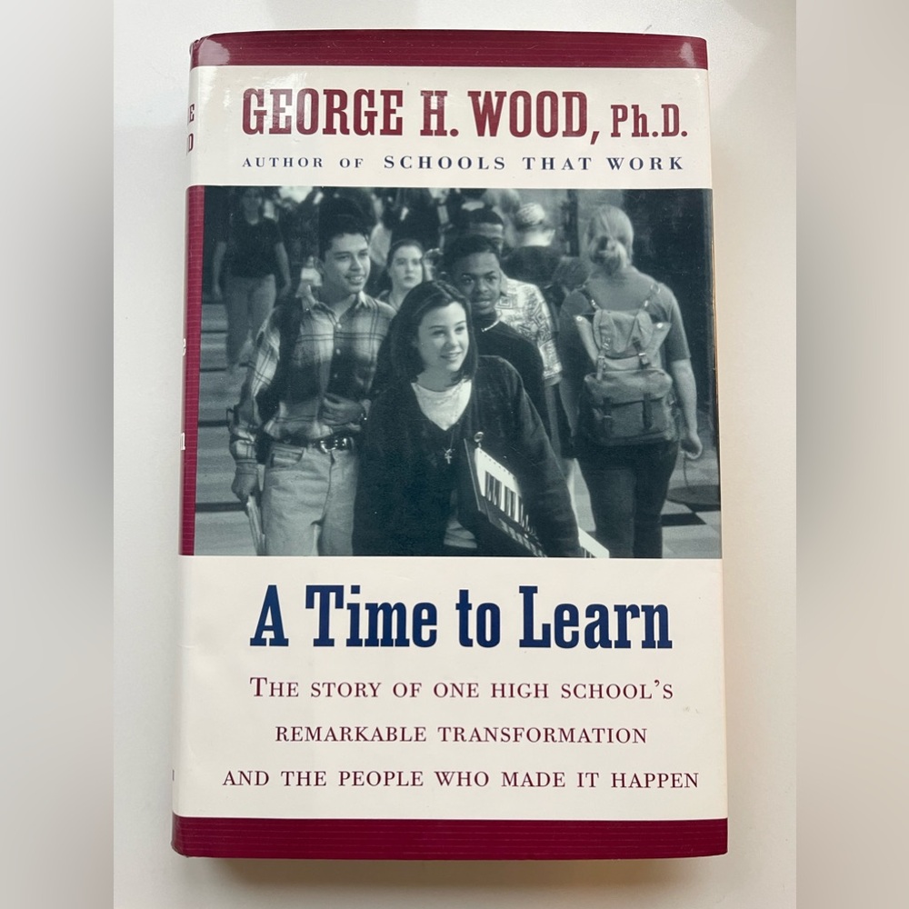 A TIME TO LEARN: CREATING COMMUNITY IN AMERICA'S HIGH By George H. Wood